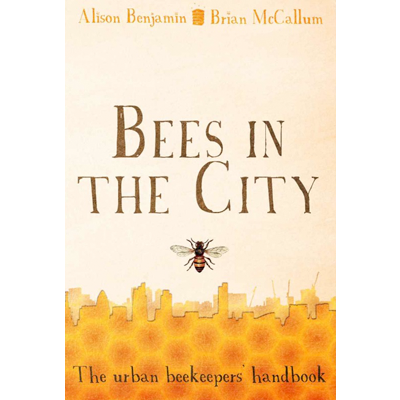 Bees in the City - The urban beekeepers handbook